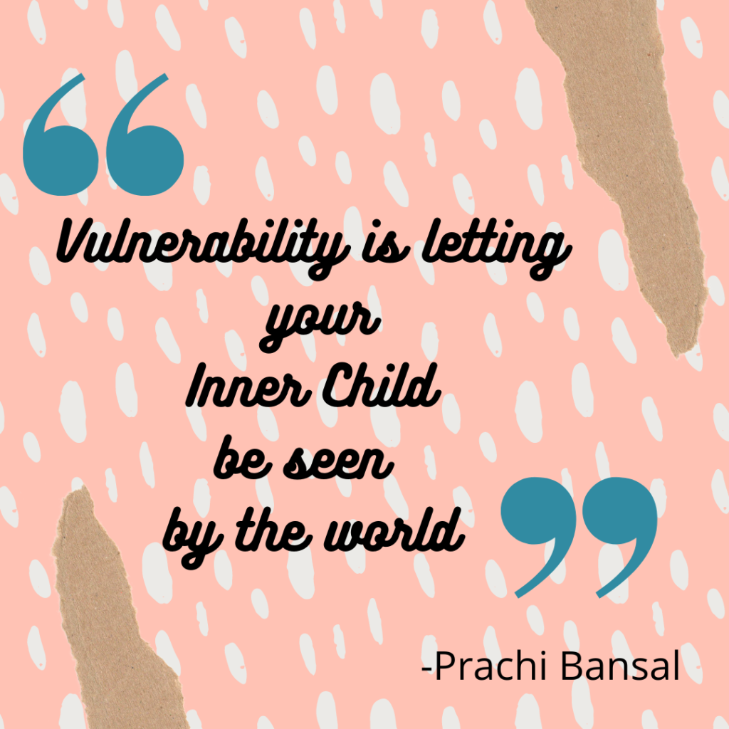 Vulnerability is letting your Inner Child be seen by the world